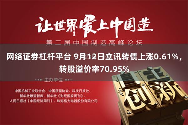 网络证劵杠杆平台 9月12日立讯转债上涨0.61%，转股溢价率70.95%