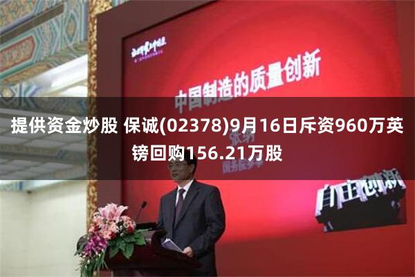 提供资金炒股 保诚(02378)9月16日斥资960万英镑回购156.21万股