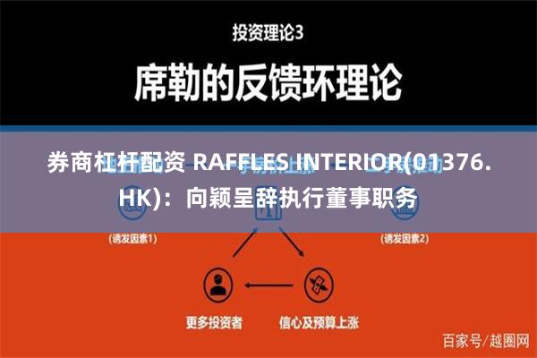 券商杠杆配资 RAFFLES INTERIOR(01376.HK)：向颖呈辞执行董事职务