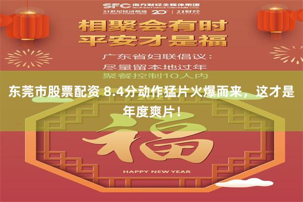 东莞市股票配资 8.4分动作猛片火爆而来，这才是年度爽片！