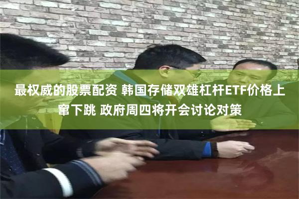 最权威的股票配资 韩国存储双雄杠杆ETF价格上窜下跳 政府周四将开会讨论对策