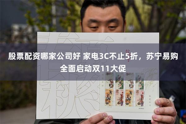 股票配资哪家公司好 家电3C不止5折，苏宁易购全面启动双11大促
